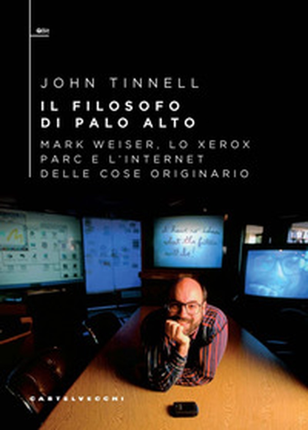 Il filosofo di Palo Alto. Mark Weiser, lo Xerox PARC e l'Internet delle cose originario - Librerie.coop Il filosofo di Palo Alto. Mark Weiser, lo Xerox PARC e l'Internet delle cose originario - Librerie.coop