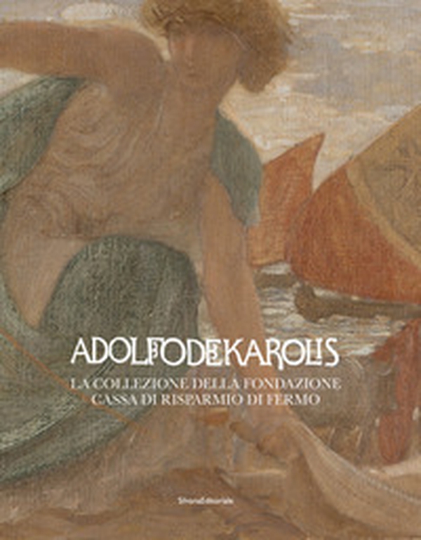 Adolfo De Karolis. La collezione della Fondazione Cassa di Risparmio di Fermo - Librerie.coop Adolfo De Karolis. La collezione della Fondazione Cassa di Risparmio di Fermo - Librerie.coop