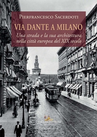Via Dante a Milano. Una strada e la sua architettura nella città europea del XIX secolo - Librerie.coop