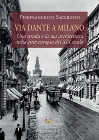 Via Dante a Milano. Una strada e la sua architettura nella città europea del XIX secolo - Librerie.coop Via Dante a Milano. Una strada e la sua architettura nella città europea del XIX secolo - Librerie.coop