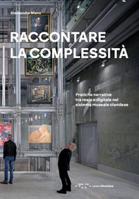 Raccontare la complessità. Pratiche narrative tra reale e digitale nel sistema museale olandese - Librerie.coop