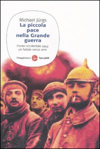 La piccola pace nella grande guerra. Fronte occidentale 1914: un Natale senza armi - Librerie.coop La piccola pace nella grande guerra. Fronte occidentale 1914: un Natale senza armi - Librerie.coop