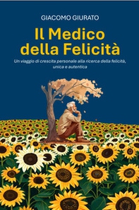 Il medico della felicità. Un viaggio di crescita personale alla ricerca della felicità unica ed autentica - Librerie.coop