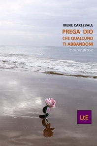Prega Dio che qualcuno t'abbandoni. E altre prose - Librerie.coop Prega Dio che qualcuno t'abbandoni. E altre prose - Librerie.coop
