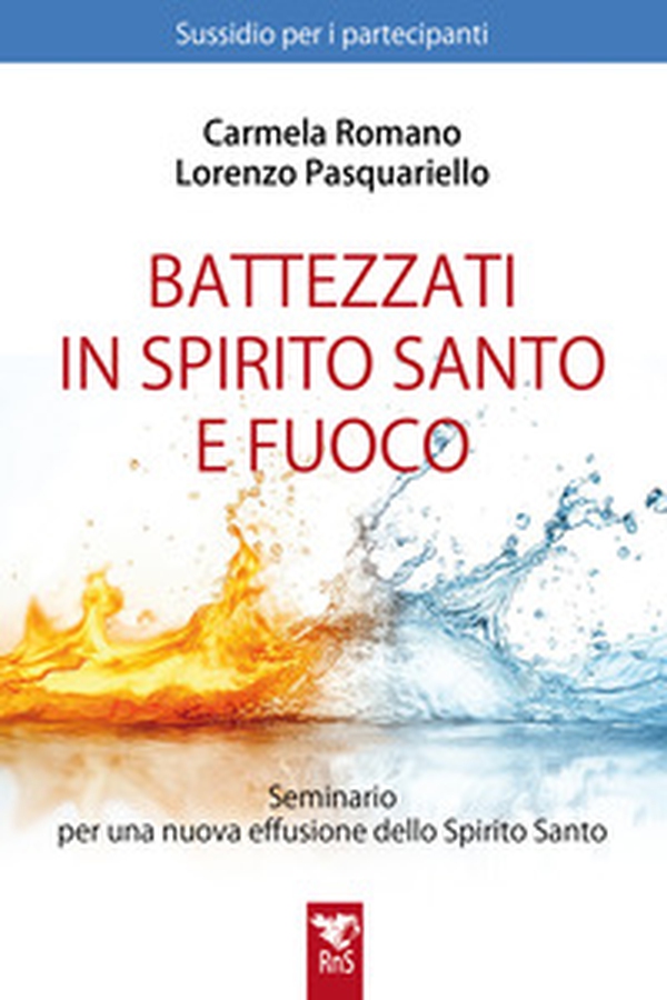 Battezzati in Spirito Santo e fuoco. Seminario per una nuova effusione dello Spirito Santo. Sussidio per partecipanti - Librerie.coop Battezzati in Spirito Santo e fuoco. Seminario per una nuova effusione dello Spirito Santo. Sussidio per partecipanti - Librerie.coop