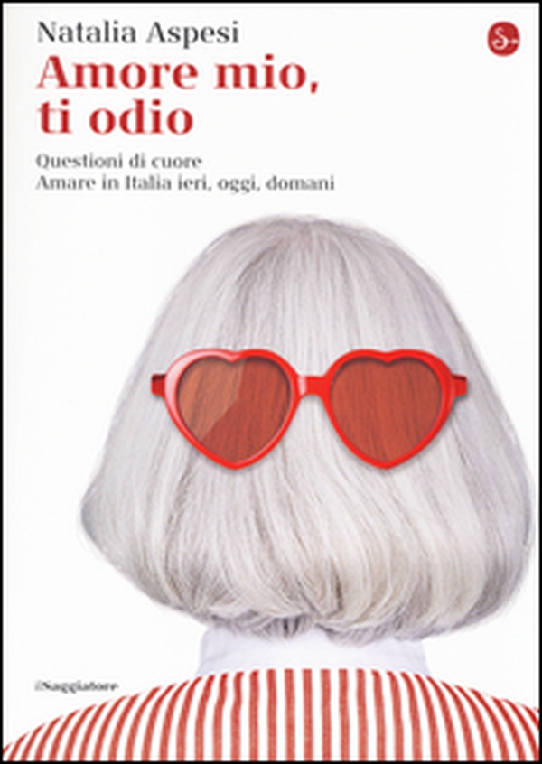 Amore mio, ti odio. Questioni di cuore. Amare in Italia ieri, oggi e domani - Librerie.coop Amore mio, ti odio. Questioni di cuore. Amare in Italia ieri, oggi e domani - Librerie.coop