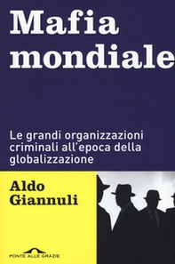 Mafia mondiale. Le grandi organizzazioni criminali all'epoca della globalizzazione - Librerie.coop