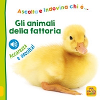 Gli animali della fattoria. Ascolta e indovina chi è... Ascolta e accarezza! - Librerie.coop