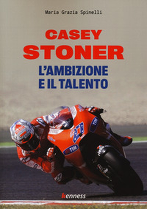 Casey Stoner. L'ambizione e il talento - Librerie.coop