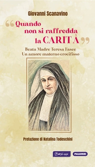 «Quando non si raffredda la carità». Beata madre Teresa Fasce. Un amore materno crocifisso - Librerie.coop