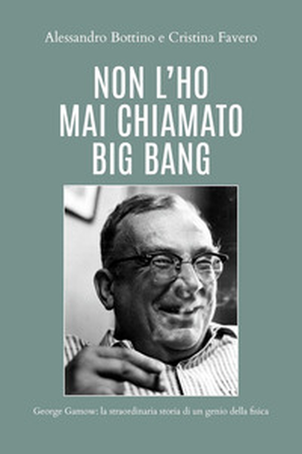 Non l'ho mai chiamato big bang. George Gamow: la straordinaria storia di un genio della fisica - Librerie.coop Non l'ho mai chiamato big bang. George Gamow: la straordinaria storia di un genio della fisica - Librerie.coop