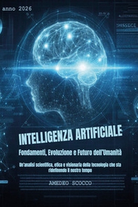 Intelligenza artificiale. Fondamenti, evoluzione e futuro dell'umanità - Librerie.coop
