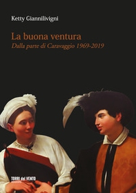 La buona ventura. Dalla parte di Caravaggio 1969-2019 - Librerie.coop