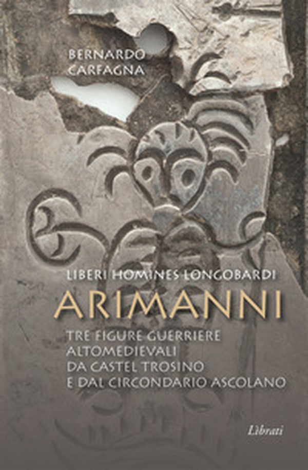Arimanni. Liberi homines longobardi. Tre figure guerriere altomedievali da Castel Trosino e dal circondario Ascolano - Librerie.coop Arimanni. Liberi homines longobardi. Tre figure guerriere altomedievali da Castel Trosino e dal circondario Ascolano - Librerie.coop