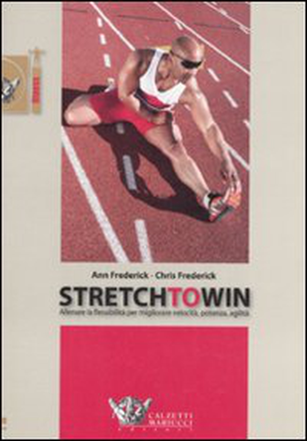 Stretch to win. Allenare la flessibilità per migliorare velocità, potenza e agilità - Librerie.coop Stretch to win. Allenare la flessibilità per migliorare velocità, potenza e agilità - Librerie.coop