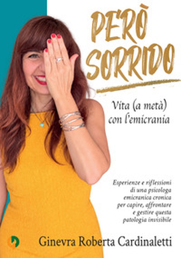 Però sorrido. Vita (a metà) con l'emicrania. Esperienze e riflessioni di una psicologa emicranica cronica per capire, affrontare e gestire questa patologia invisibile - Librerie.coop