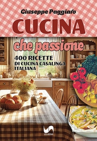 Cucina che passione. 400 ricette di cucina casalinga italiana - Librerie.coop