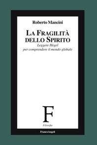 La fragilità dello Spirito. Leggere Hegel per comprendere il mondo globale - Librerie.coop