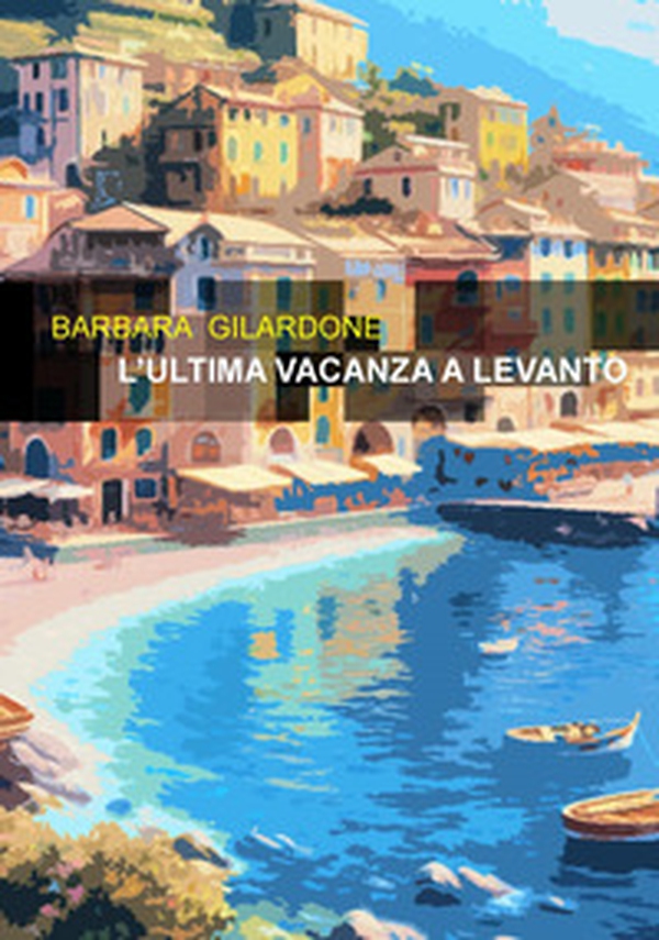 L'ultima vacanza a Levanto - Librerie.coop L'ultima vacanza a Levanto - Librerie.coop