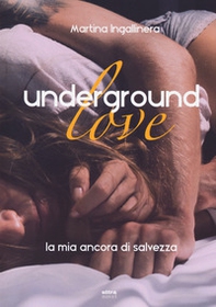 Underground love. La mia ancora di salvezza - Librerie.coop Underground love. La mia ancora di salvezza - Librerie.coop