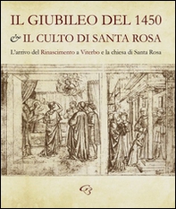 Il Giubileo del 1450 e il culto di santa Rosa. L'arrivo del Rinascimento a Viterbo e la chiesa di Santa Rosa - Librerie.coop