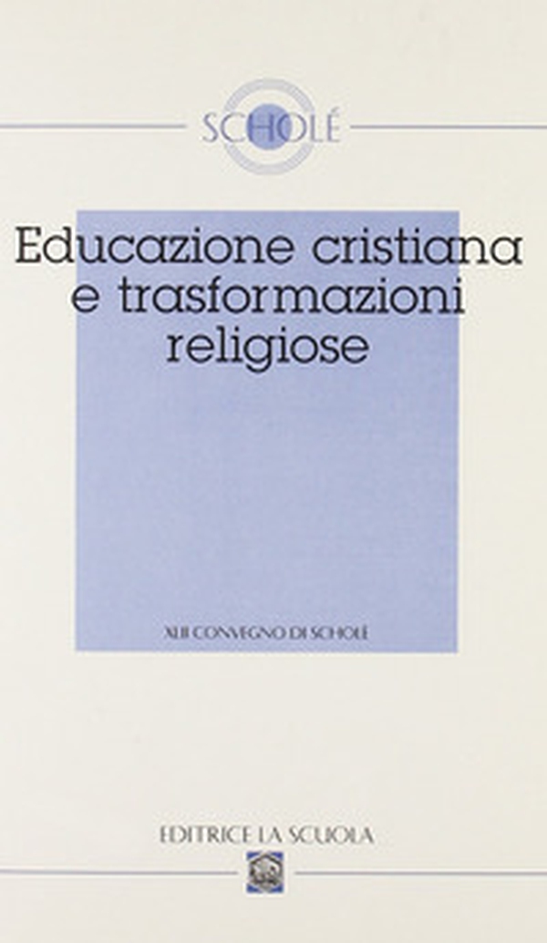 Educazione cristiana e trasformazioni religiose. Atti del XLII Convegno di Scholé 2003 - Librerie.coop Educazione cristiana e trasformazioni religiose. Atti del XLII Convegno di Scholé 2003 - Librerie.coop