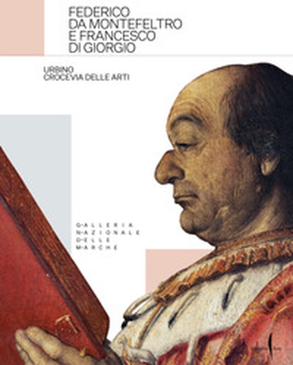Federico da Montefeltro e Francesco di Giorgio. Urbino crocevia delle arti - Librerie.coop Federico da Montefeltro e Francesco di Giorgio. Urbino crocevia delle arti - Librerie.coop
