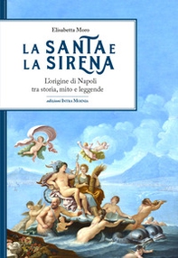 La santa e la sirena. L'origine di Napoli tra storia, mito e leggende - Librerie.coop