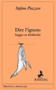 Dire l'ignoto. Saggio su Hölderlin - Librerie.coop