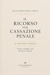 Il ricorso per cassazione penale. Il metodo Tirelli: tecnica, strategia e arte del ricorso vincente - Librerie.coop