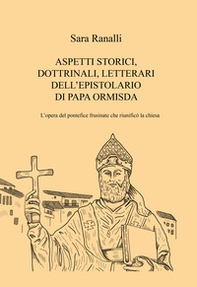 Aspetti storici, dottrinali, letterari dell'epistolario di Papa Ormisda. L'opera del pontefice frusinate che riunificò la Chiesa - Librerie.coop Aspetti storici, dottrinali, letterari dell'epistolario di Papa Ormisda. L'opera del pontefice frusinate che riunificò la Chiesa - Librerie.coop