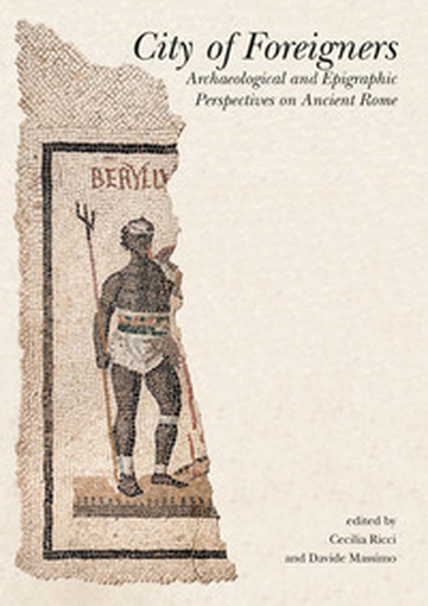 City of foreigners. Archaeological and epigraphic perspectives on ancient Rome - Librerie.coop
