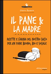 Il pane & la madre. Ricette e farina del nostro sacco per un pane buono, bio e sociale - Librerie.coop