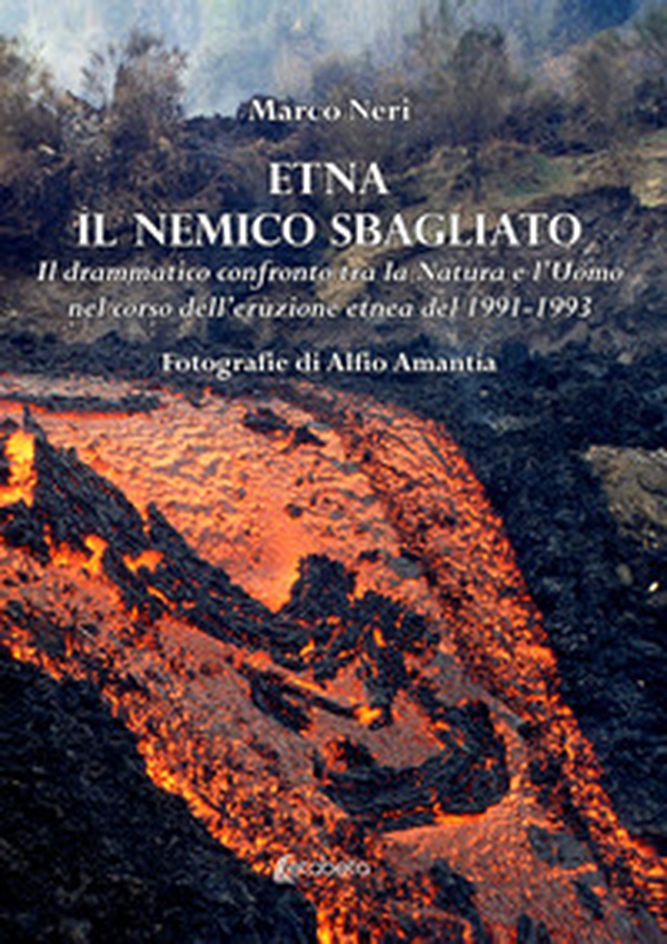 Etna il nemico sbagliato. Il drammatico confronto tra la natura e l'uomo nel corso dell'eruzione etnea del 1991-1993 - Librerie.coop Etna il nemico sbagliato. Il drammatico confronto tra la natura e l'uomo nel corso dell'eruzione etnea del 1991-1993 - Librerie.coop