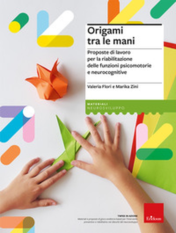 Origami tra le mani. Proposte di lavoro per la riabilitazione delle funzioni psicomotorie e neurocognitive - Librerie.coop Origami tra le mani. Proposte di lavoro per la riabilitazione delle funzioni psicomotorie e neurocognitive - Librerie.coop