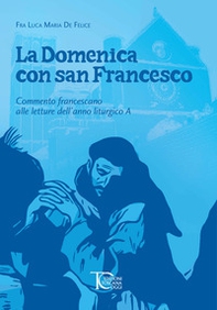 La domenica con san Francesco. Commento francescano alle letture dell'anno liturgico A - Librerie.coop