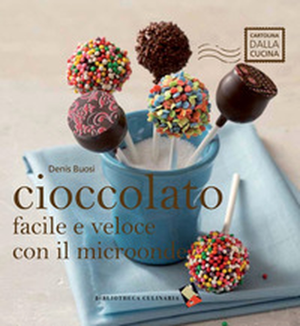 Cioccolato facile e veloce con il microonde - Librerie.coop Cioccolato facile e veloce con il microonde - Librerie.coop