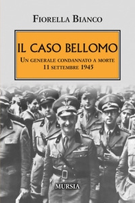 Il caso Bellomo. Un generale condannato a morte 11 settembre 1945 - Librerie.coop