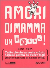Amori di mamma un #@**%! Tutto ciò che avreste voluto sapere prima di avere figli (ma che nessuno vi ha mai detto) - Librerie.coop Amori di mamma un #@**%! Tutto ciò che avreste voluto sapere prima di avere figli (ma che nessuno vi ha mai detto) - Librerie.coop