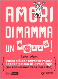 Amori di mamma un #@**%! Tutto ciò che avreste voluto sapere prima di avere figli (ma che nessuno vi ha mai detto) - Librerie.coop