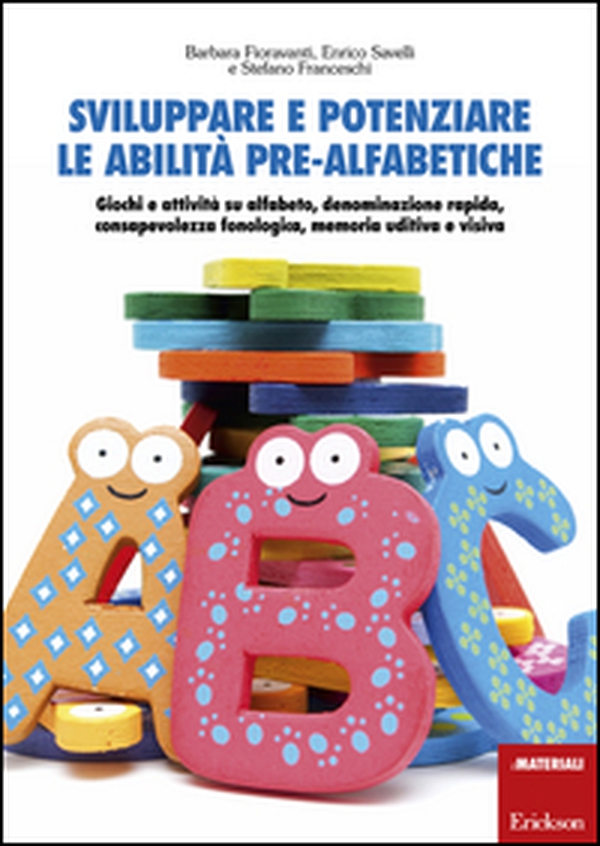 Sviluppare e potenziare le abilità pre-alfabetiche. Giochi e attività su alfabeto, denominazione rapida, consapevolezza fonologica, memoria uditiva e visiva - Librerie.coop Sviluppare e potenziare le abilità pre-alfabetiche. Giochi e attività su alfabeto, denominazione rapida, consapevolezza fonologica, memoria uditiva e visiva - Librerie.coop