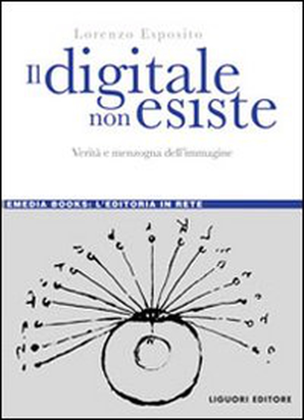 Il digitale non esiste. Verità e menzogna dell'immagine - Librerie.coop Il digitale non esiste. Verità e menzogna dell'immagine - Librerie.coop