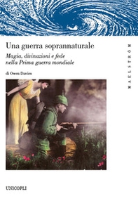 Una guerra soprannaturale. Magia, divinazioni e fede nella prima guerra mondiale - Librerie.coop