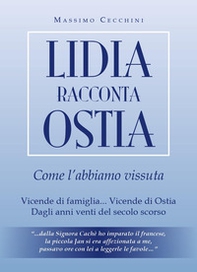 Lidia racconta Ostia come l'abbiamo vissuta. Vicende di famiglia... vicende di Ostia. Dagli anni venti del secolo scorso - Librerie.coop