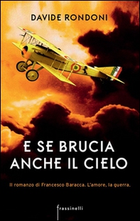 E se brucia anche il cielo. Il romanzo di Francesco Baracca. L'amore la guerra - Librerie.coop E se brucia anche il cielo. Il romanzo di Francesco Baracca. L'amore la guerra - Librerie.coop