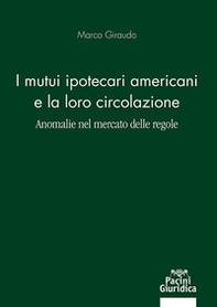Mutui ipotecari americani e la loro circolazione. Anomalie nel mercato delle regole - Librerie.coop