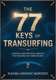 The 77 keys of transurfing. A critical and practical guide to the teachings of Vadim Zeland - Librerie.coop