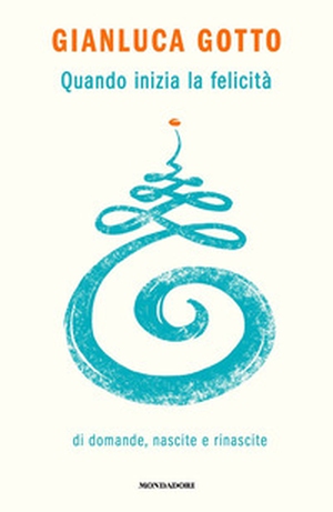 Quando inizia la felicità. Di domande, nascite e rinascite - Librerie.coop