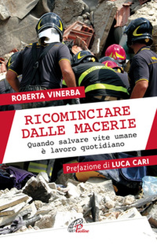 Ricominciare dalle macerie. Quando salvare vite umane è lavoro quotidiano - Librerie.coop Ricominciare dalle macerie. Quando salvare vite umane è lavoro quotidiano - Librerie.coop