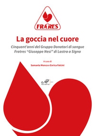La goccia nel cuore. Cinquant'anni del Gruppo Donatori di sangue Fratres «Giuseppe Nesi» di Lastra a Signa - Librerie.coop